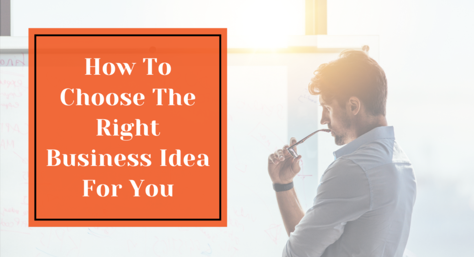 How to Choose the Right Business Idea for You?